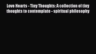 (PDF Download) Love Hearts - Tiny Thoughts: A collection of tiny thoughts to contemplate -
