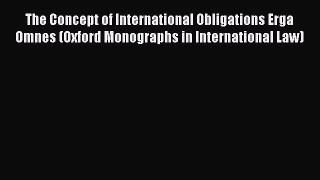 The Concept of International Obligations Erga Omnes (Oxford Monographs in International Law)