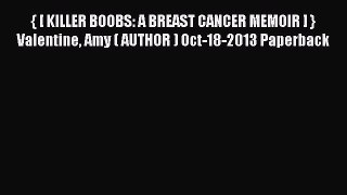 (PDF Download) { [ KILLER BOOBS: A BREAST CANCER MEMOIR ] } Valentine Amy ( AUTHOR ) Oct-18-2013