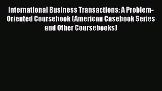 International Business Transactions: A Problem-Oriented Coursebook (American Casebook Series