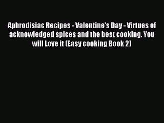 (PDF Download) Aphrodisiac Recipes - Valentine's Day - Virtues of acknowledged spices and the