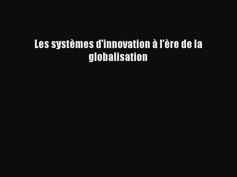 [PDF Download] Les systèmes d'innovation à l'ère de la globalisation [PDF] Online