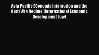 Asia Pacific EConomic Integration and the Gatt/Wto Regime (International Economic Development