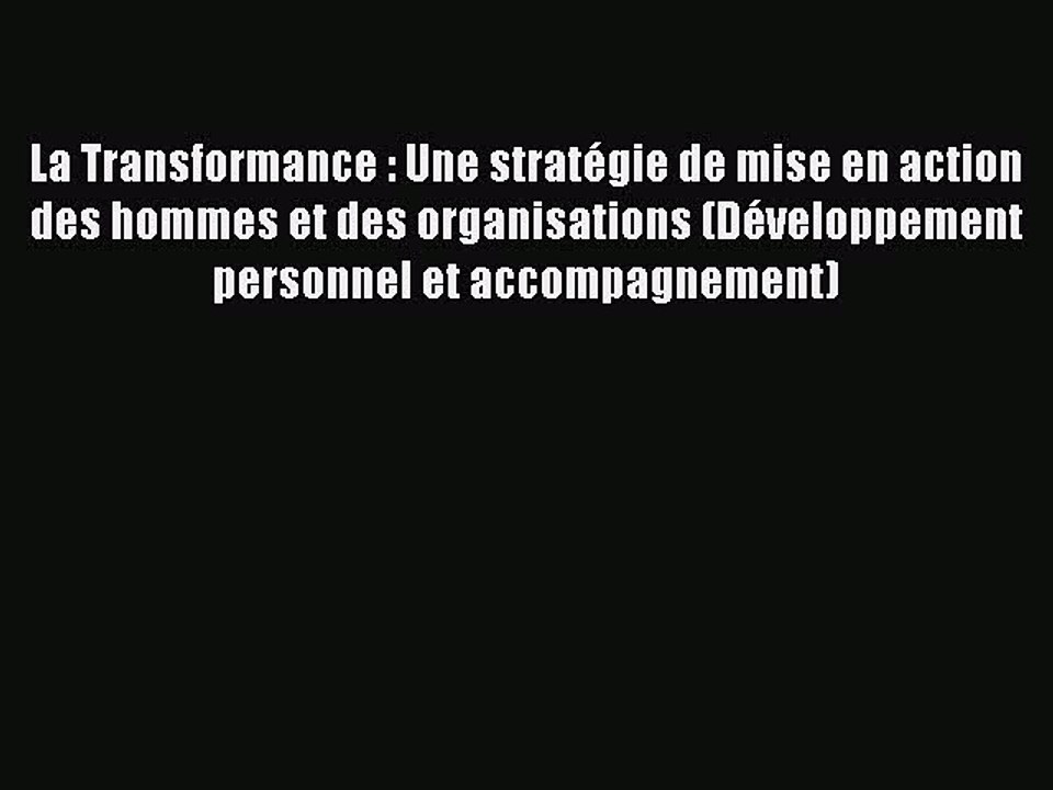 [PDF Download] La Transformance : Une stratégie de mise en action des hommes et des organisations