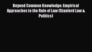 Beyond Common Knowledge: Empirical Approaches to the Rule of Law (Stanford Law & Politics)