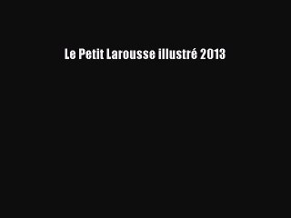 [PDF Télécharger] Le Petit Larousse illustré 2013 [lire] en ligne