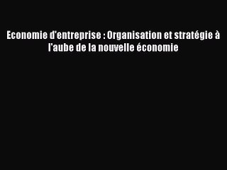 [PDF Download] Economie d'entreprise : Organisation et stratégie à l'aube de la nouvelle économie