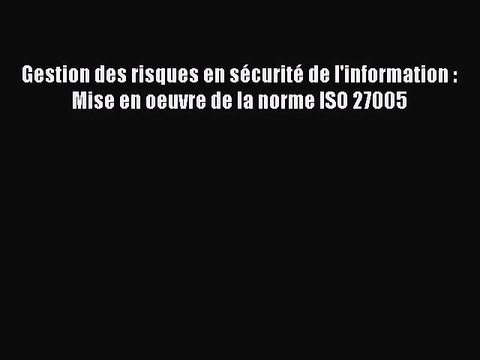 [PDF Download] Gestion des risques en sécurité de l'information : Mise en oeuvre de la norme