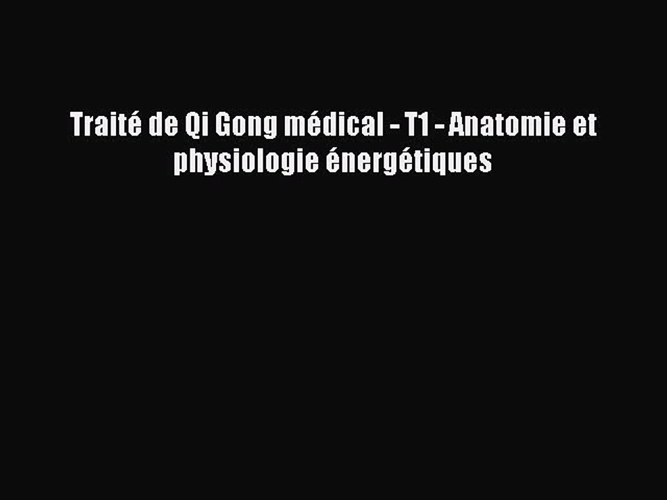 [PDF Télécharger] Traité de Qi Gong médical - T1 - Anatomie et physiologie énergétiques [Télécharger]