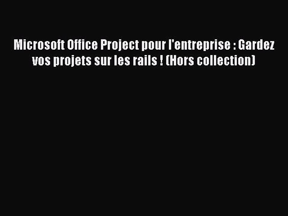 [PDF Download] Microsoft Office Project pour l'entreprise : Gardez vos projets sur les rails