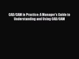 [PDF Download] CAD/CAM in Practice: A Manager's Guide to Understanding and Using CAD/CAM [Download]