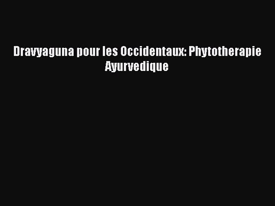 [PDF Télécharger] Dravyaguna pour les Occidentaux: Phytotherapie Ayurvedique [lire] Complet