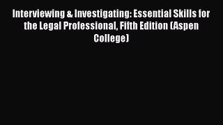 Interviewing & Investigating: Essential Skills for the Legal Professional Fifth Edition (Aspen