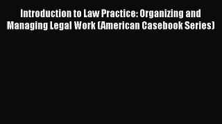 Introduction to Law Practice: Organizing and Managing Legal Work (American Casebook Series)