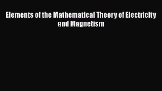 [PDF Download] Elements of the Mathematical Theory of Electricity and Magnetism [Read] Full