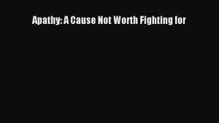 [PDF Download] Apathy: A Cause Not Worth Fighting for [Read] Online