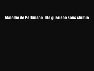 [PDF Télécharger] Maladie de Parkinson : Ma guérison sans chimie [PDF] en ligne