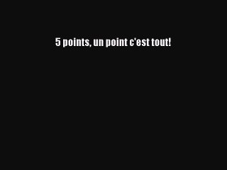 [PDF Télécharger] 5 points un point c'est tout! [Télécharger] Complet Ebook