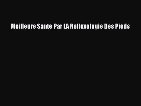 [PDF Télécharger] Meilleure Sante Par LA Reflexologie Des Pieds [Télécharger] en ligne