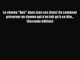 [PDF Télécharger] Le cheveu Noir dans tous ses états! Ou comment préserver un cheveu qui n'en