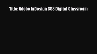 [PDF Download] Title: Adobe InDesign CS3 Digital Classroom [Download] Full Ebook