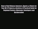 How to Find Chinese Investors Agents & Clients for Your EB-5 Projects & Services A Practical
