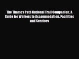 [PDF Download] The Thames Path National Trail Companion: A Guide for Walkers to Accommodation