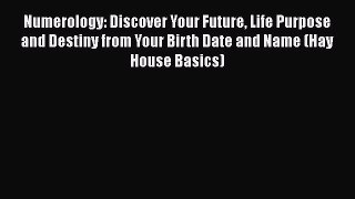 Numerology: Discover Your Future Life Purpose and Destiny from Your Birth Date and Name (Hay