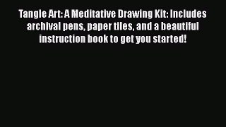 Tangle Art: A Meditative Drawing Kit: Includes archival pens paper tiles and a beautiful instruction