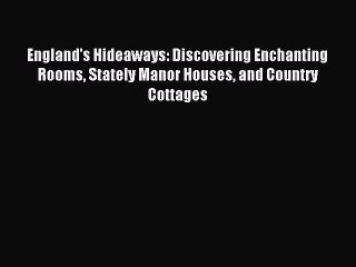 (PDF Download) England's Hideaways: Discovering Enchanting Rooms Stately Manor Houses and Country