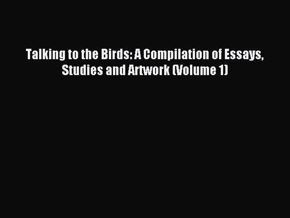 (PDF Download) Talking to the Birds: A Compilation of Essays Studies and Artwork (Volume 1)