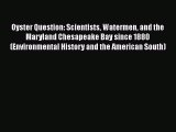 Oyster Question: Scientists Watermen and the Maryland Chesapeake Bay since 1880 (Environmental