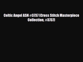 [PDF Download] Celtic Angel ASN #3737 (Cross Stitch Masterpiece Collection #3737) [Read] Online