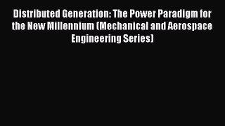 Distributed Generation: The Power Paradigm for the New Millennium (Mechanical and Aerospace