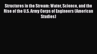 Structures in the Stream: Water Science and the Rise of the U.S. Army Corps of Engineers (American