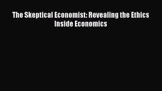 The Skeptical Economist: Revealing the Ethics Inside Economics  Free Books