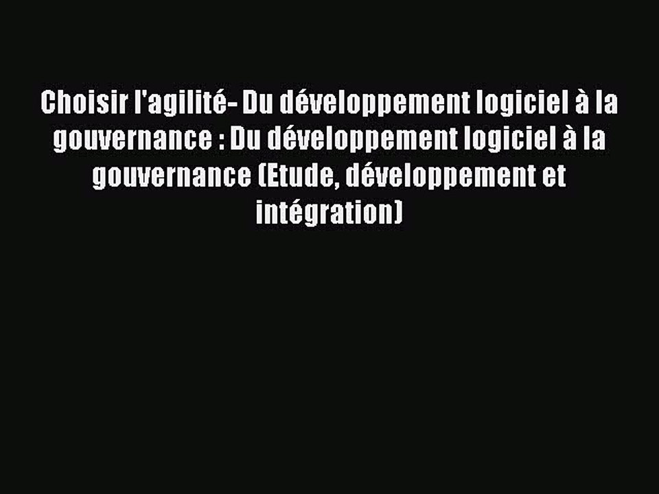 [PDF Download] Choisir l'agilité- Du développement logiciel à la gouvernance : Du développement