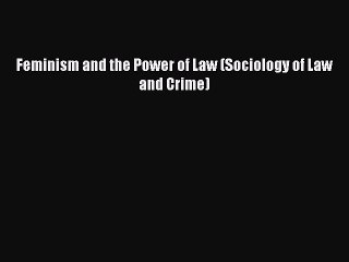 Feminism and the Power of Law (Sociology of Law and Crime)  Read Online Book