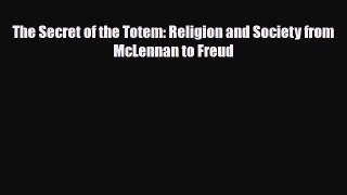 [PDF Download] The Secret of the Totem: Religion and Society from McLennan to Freud [PDF] Full