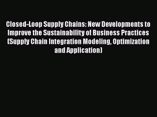 Closed-Loop Supply Chains: New Developments to Improve the Sustainability of Business Practices