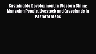 Sustainable Development in Western China: Managing People Livestock and Grasslands in Pastoral