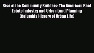 Rise of the Community Builders: The American Real Estate Industry and Urban Land Planning (Columbia