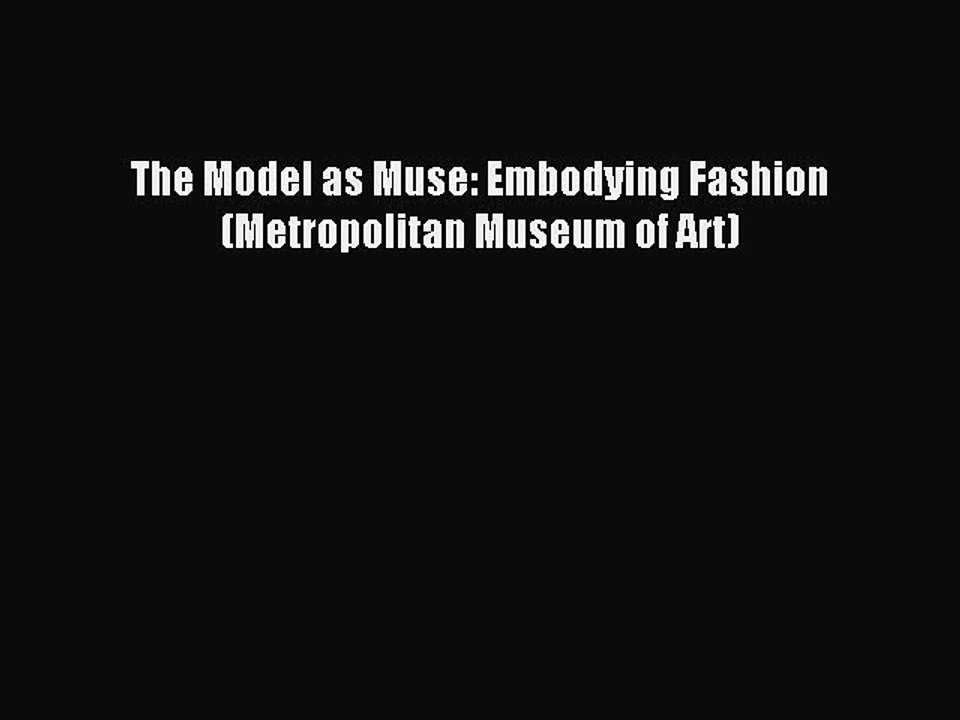 (PDF Download) The Model as Muse: Embodying Fashion (Metropolitan Museum of Art) Download