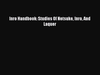 (PDF Download) Inro Handbook: Studies Of Netsuke Inro And Laquer Read Online