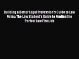 Building a Better Legal Profession's Guide to Law Firms: The Law Student's Guide to Finding