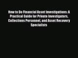 How to Do Financial Asset Investigations: A Practical Guide for Private Investigators Collections