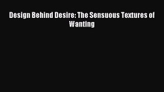 (PDF Download) Design Behind Desire: The Sensuous Textures of Wanting PDF