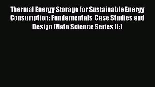 Thermal Energy Storage for Sustainable Energy Consumption: Fundamentals Case Studies and Design