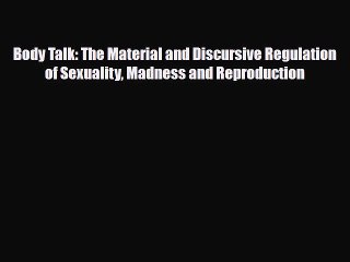 [PDF Download] Body Talk: The Material and Discursive Regulation of Sexuality Madness and Reproduction