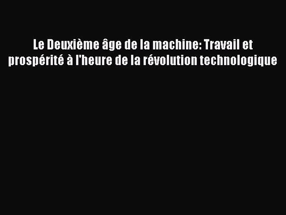 [PDF Download] Le Deuxième âge de la machine: Travail et prospérité à l'heure de la révolution